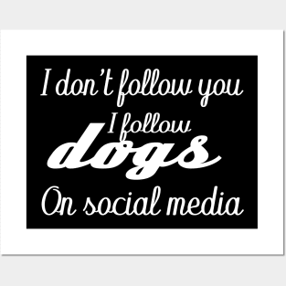 I don't follow you i follow dogs on social media Posters and Art